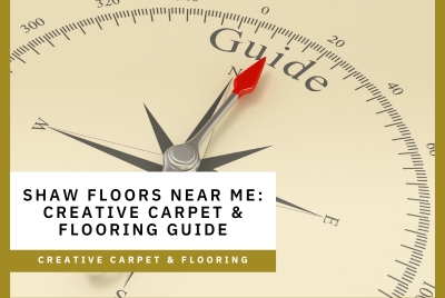 Shaw Floors Near Me: Creative Carpet & Flooring Guide - Creative Carpet